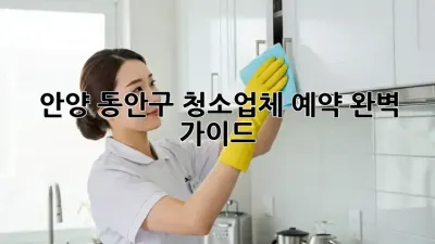 안양 동안구 청소업체 예약🧹 완벽 가이드✨